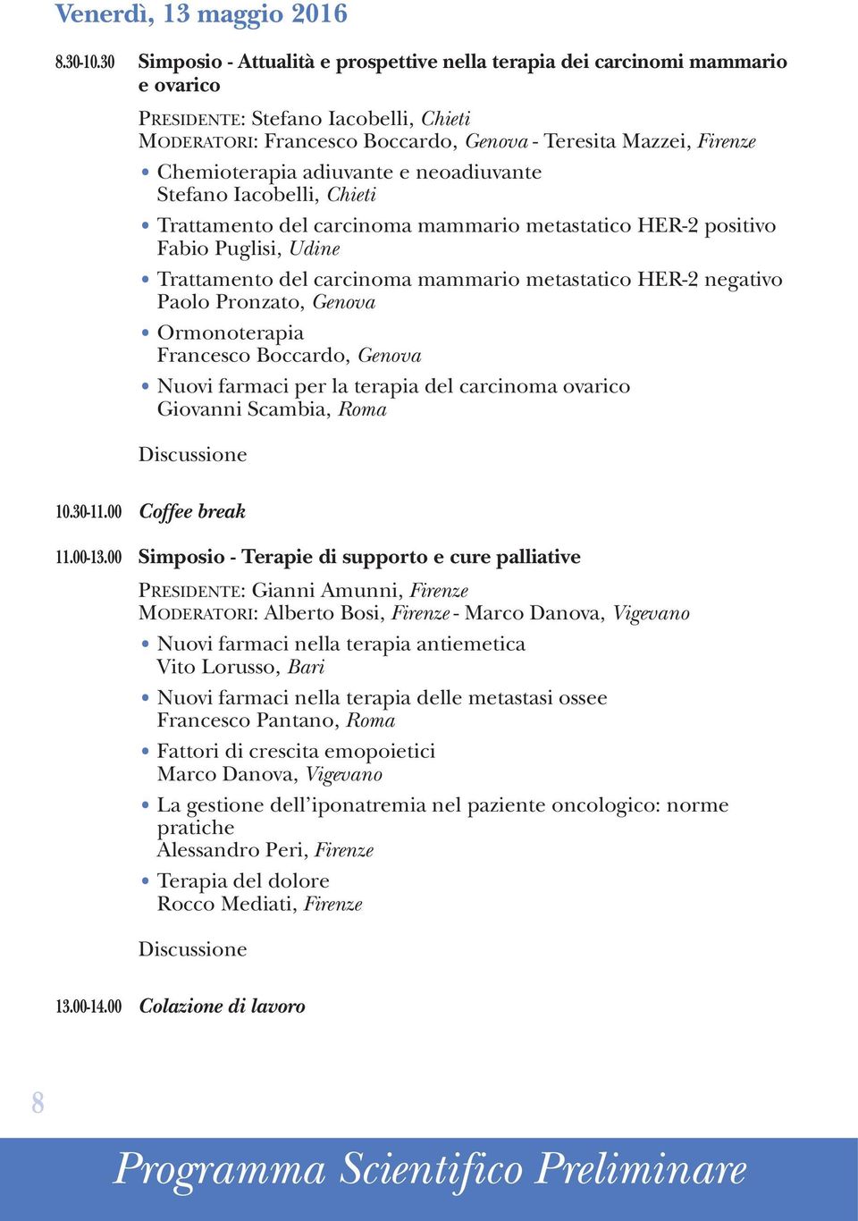 Chemioterapia adiuvante e neoadiuvante Stefano Iacobelli, Chieti Trattamento del carcinoma mammario metastatico HER-2 positivo Fabio Puglisi, Udine Trattamento del carcinoma mammario metastatico