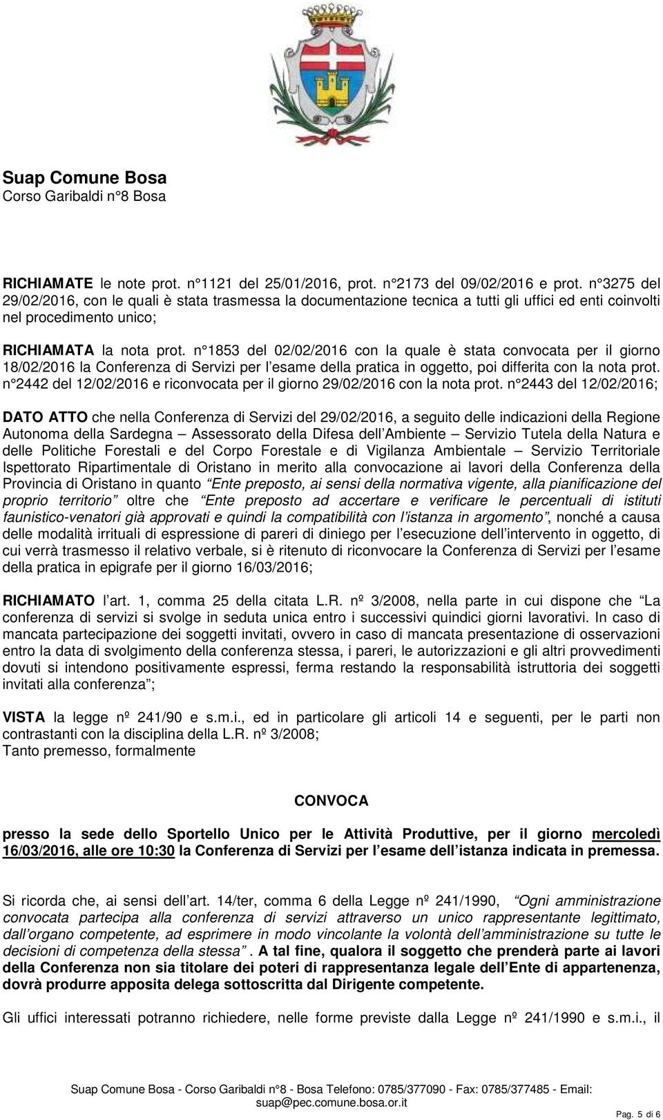 n 1853 del 02/02/2016 con la quale è stata convocata per il giorno 18/02/2016 la Conferenza di Servizi per l esame della pratica in oggetto, poi differita con la nota prot.