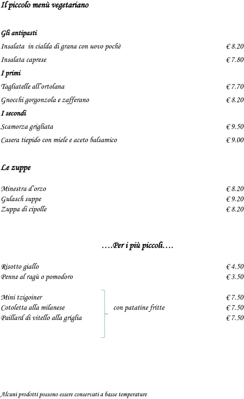 50 Casera tiepido con miele e aceto balsamico 9.00 Le zuppe Minestra d orzo 8.20 Gulasch suppe 9.20 Zuppa di cipolle 8.20.Per i più piccoli.