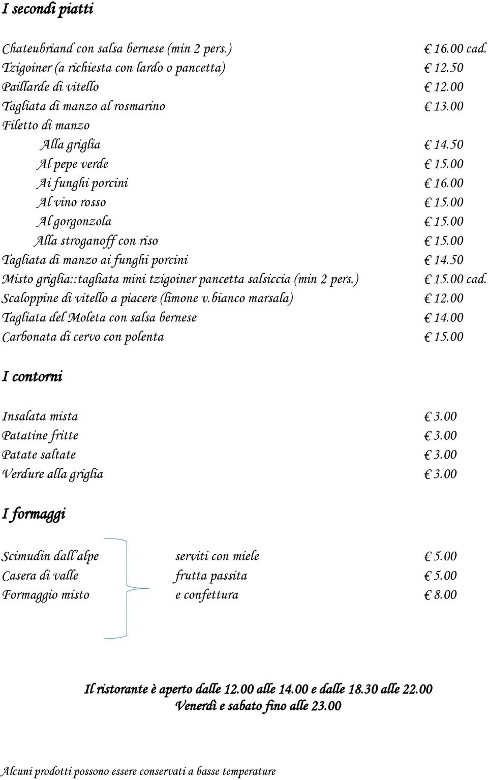 50 Misto griglia::tagliata mini tzigoiner pancetta salsiccia (min 2 pers.) 15.00 cad. Scaloppine di vitello a piacere (limone v.bianco marsala) 12.00 Tagliata del Moleta con salsa bernese 14.
