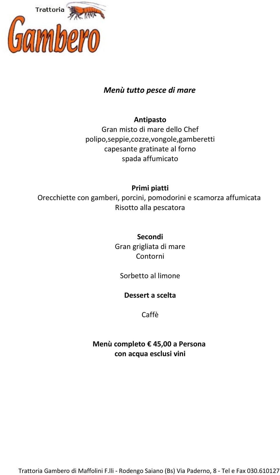 Orecchiette con gamberi, porcini, pomodorini e scamorza affumicata Risotto alla pescatora