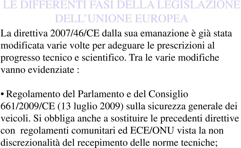 Tra le varie modifiche vanno evidenziate : Regolamento del Parlamento e del Consiglio 661/2009/CE (13 luglio 2009) sulla