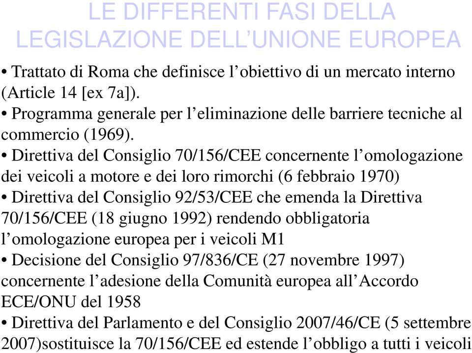 Direttiva del Consiglio 70/156/CEE concernente l omologazione dei veicoli a motore e dei loro rimorchi (6 febbraio 1970) Direttiva del Consiglio 92/53/CEE che emenda la Direttiva 70/156/CEE