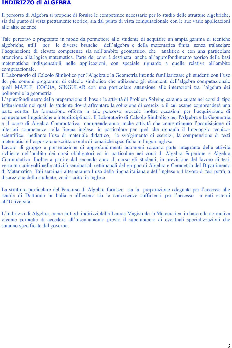 Tale percorso è progettato in modo da permettere allo studente di acquisire un ampia gamma di tecniche algebriche, utili per le diverse branche dell algebra e della matematica finita, senza