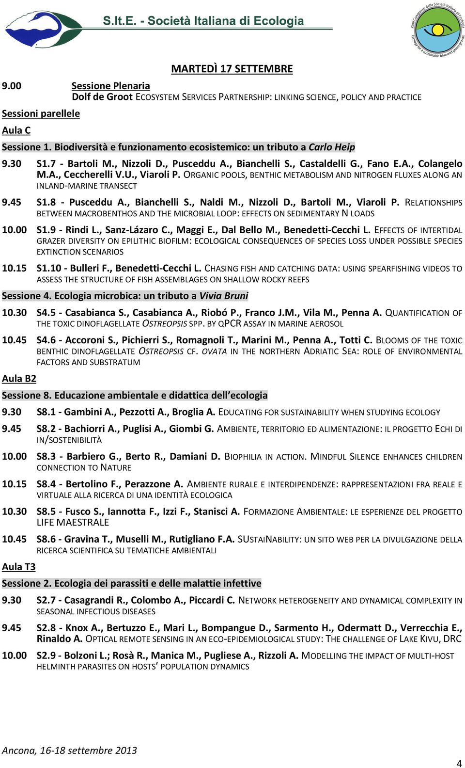 , Viaroli P. ORGANIC POOLS, BENTHIC METABOLISM AND NITROGEN FLUXES ALONG AN INLAND-MARINE TRANSECT 9.45 S1.8 - Pusceddu A., Bianchelli S., Naldi M., Nizzoli D., Bartoli M., Viaroli P. RELATIONSHIPS BETWEEN MACROBENTHOS AND THE MICROBIAL LOOP: EFFECTS ON SEDIMENTARY N LOADS 10.