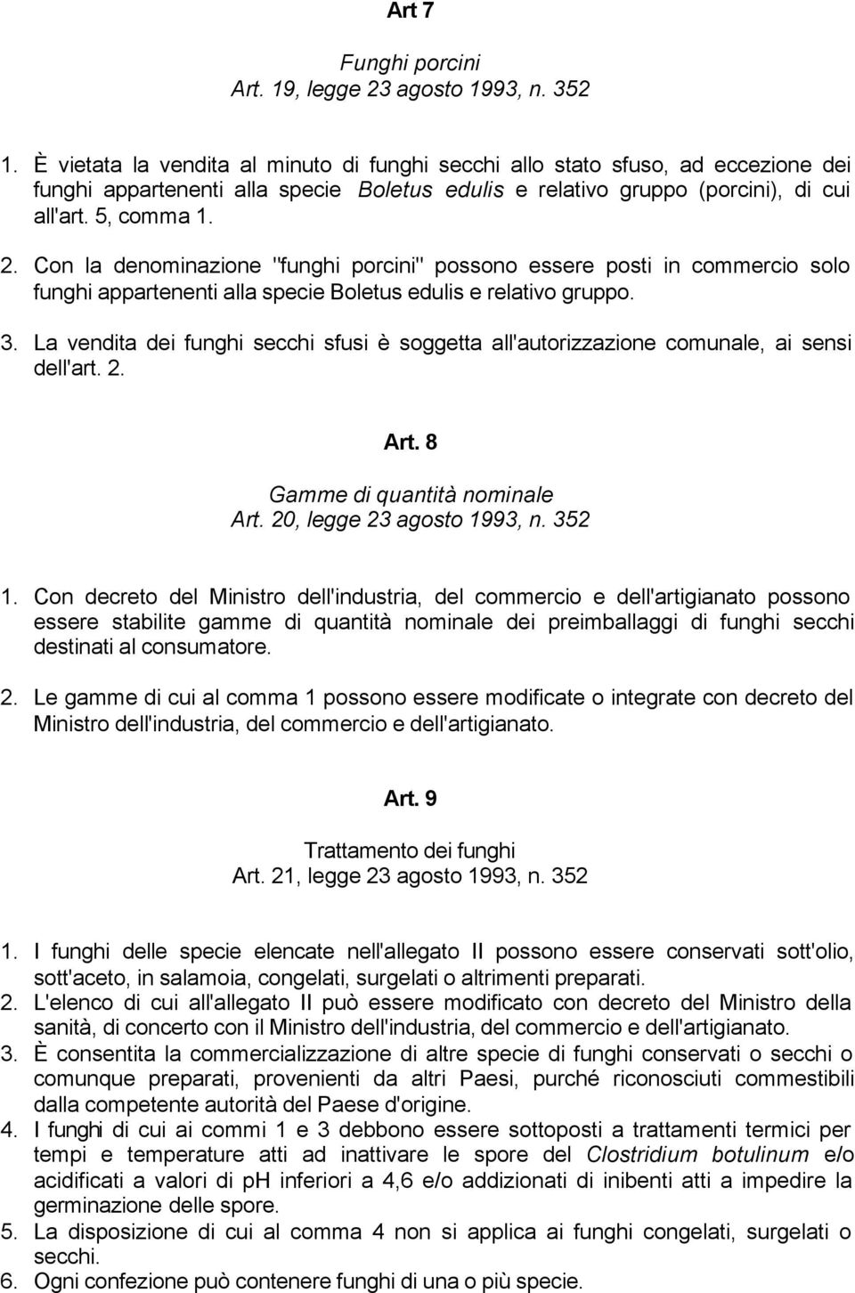 Con la denominazione "funghi porcini" possono essere posti in commercio solo funghi appartenenti alla specie Boletus edulis e relativo gruppo. 3.