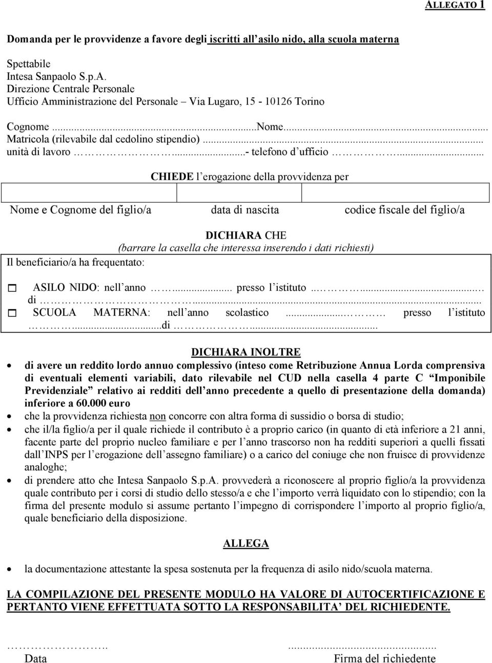 .. CHIEDE l erogazione della provvidenza per Nome e Cognome del figlio/a data di nascita codice fiscale del figlio/a Il beneficiario/a ha frequentato: ASILO NIDO: nell anno... presso l istituto..... di... SCUOLA MATERNA: nell anno scolastico.