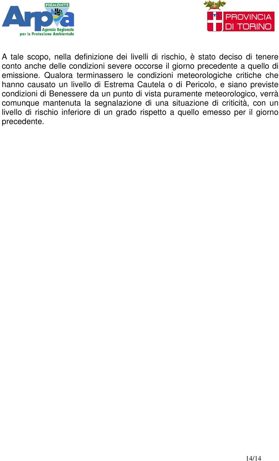 Qualora terminassero le condizioni meteorologiche critiche che hanno causato un livello di Estrema Cautela o di Pericolo, e siano previste