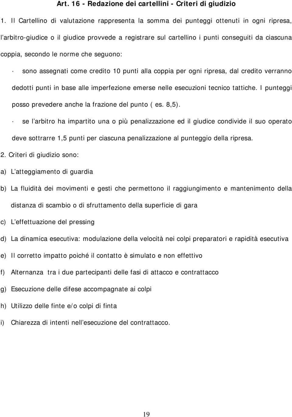 secondo le norme che seguono: sono assegnati come credito 10 punti alla coppia per ogni ripresa, dal credito verranno dedotti punti in base alle imperfezione emerse nelle esecuzioni tecnico tattiche.