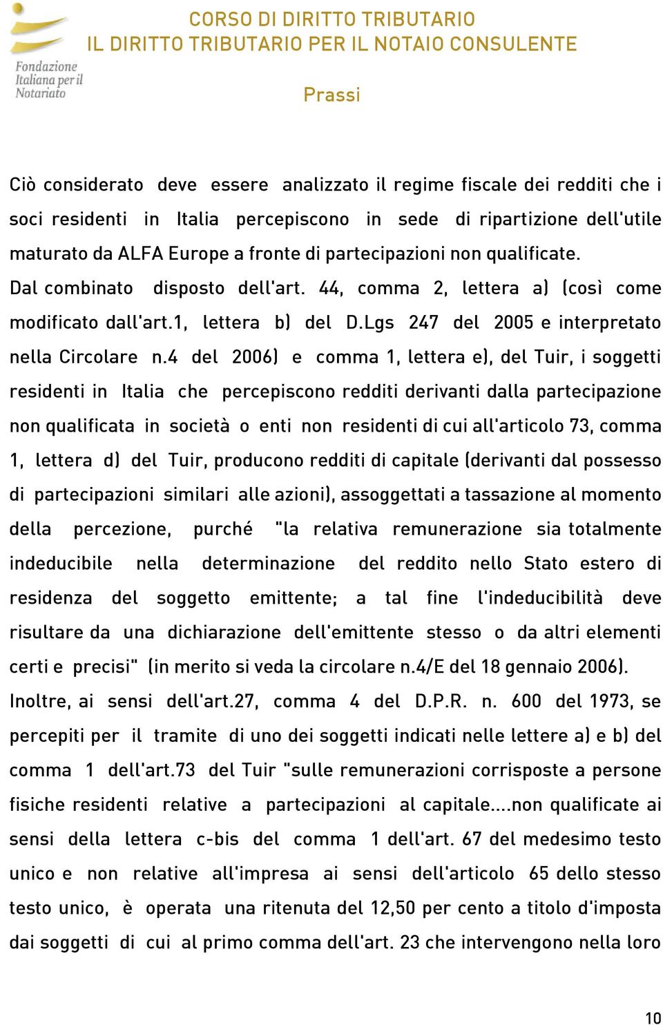 4 del 2006) e comma 1, lettera e), del Tuir, i soggetti residenti in Italia che percepiscono redditi derivanti dalla partecipazione non qualificata in società o enti non residenti di cui all'articolo