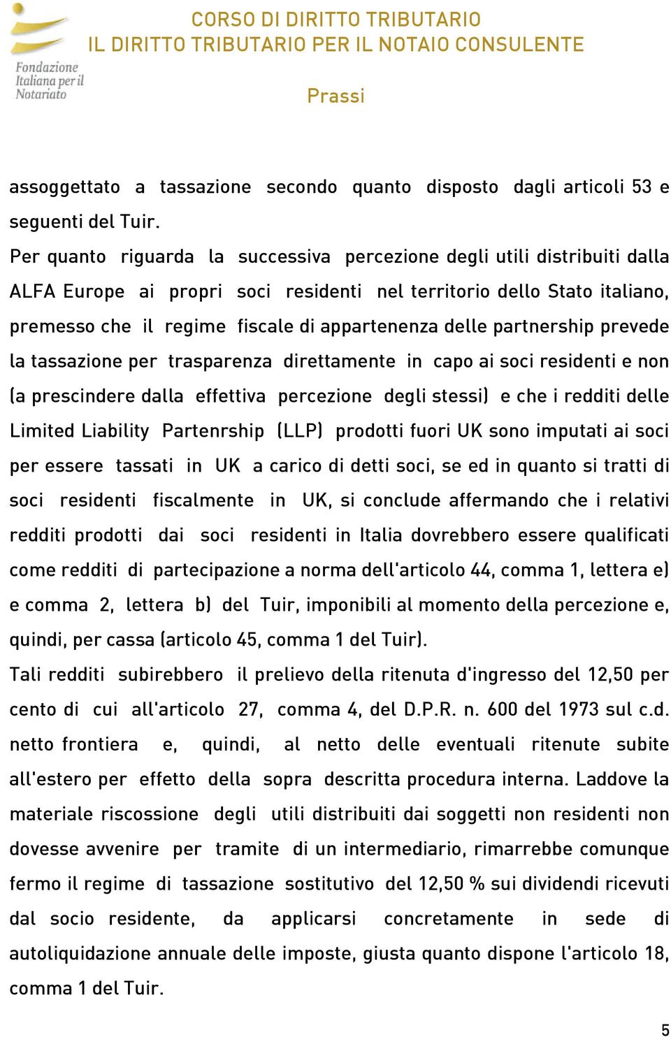 delle partnership prevede la tassazione per trasparenza direttamente in capo ai soci residenti e non (a prescindere dalla effettiva percezione degli stessi) e che i redditi delle Limited Liability