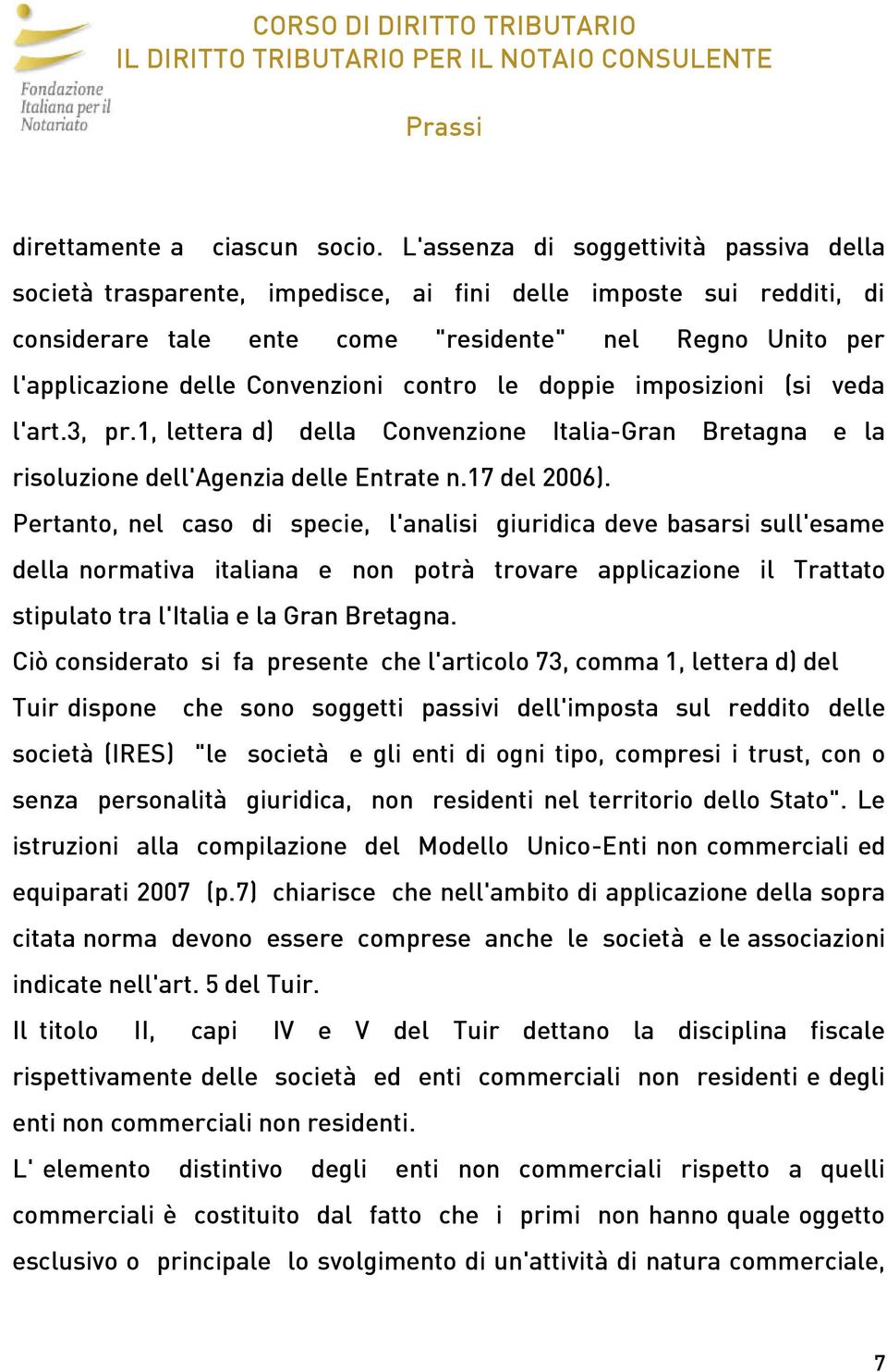 Convenzioni contro le doppie imposizioni (si veda l'art.3, pr.1, lettera d) della Convenzione Italia-Gran Bretagna e la risoluzione dell'agenzia delle Entrate n.17 del 2006).