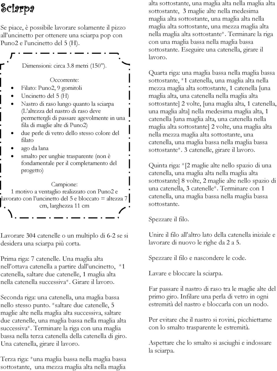 Puno2) due perle di vetro dello stesso colore del filato ago da lana smalto per unghie trasparente (non è fondamentale per il completamento del progetto) Campione: 1 motivo a ventaglio realizzato con