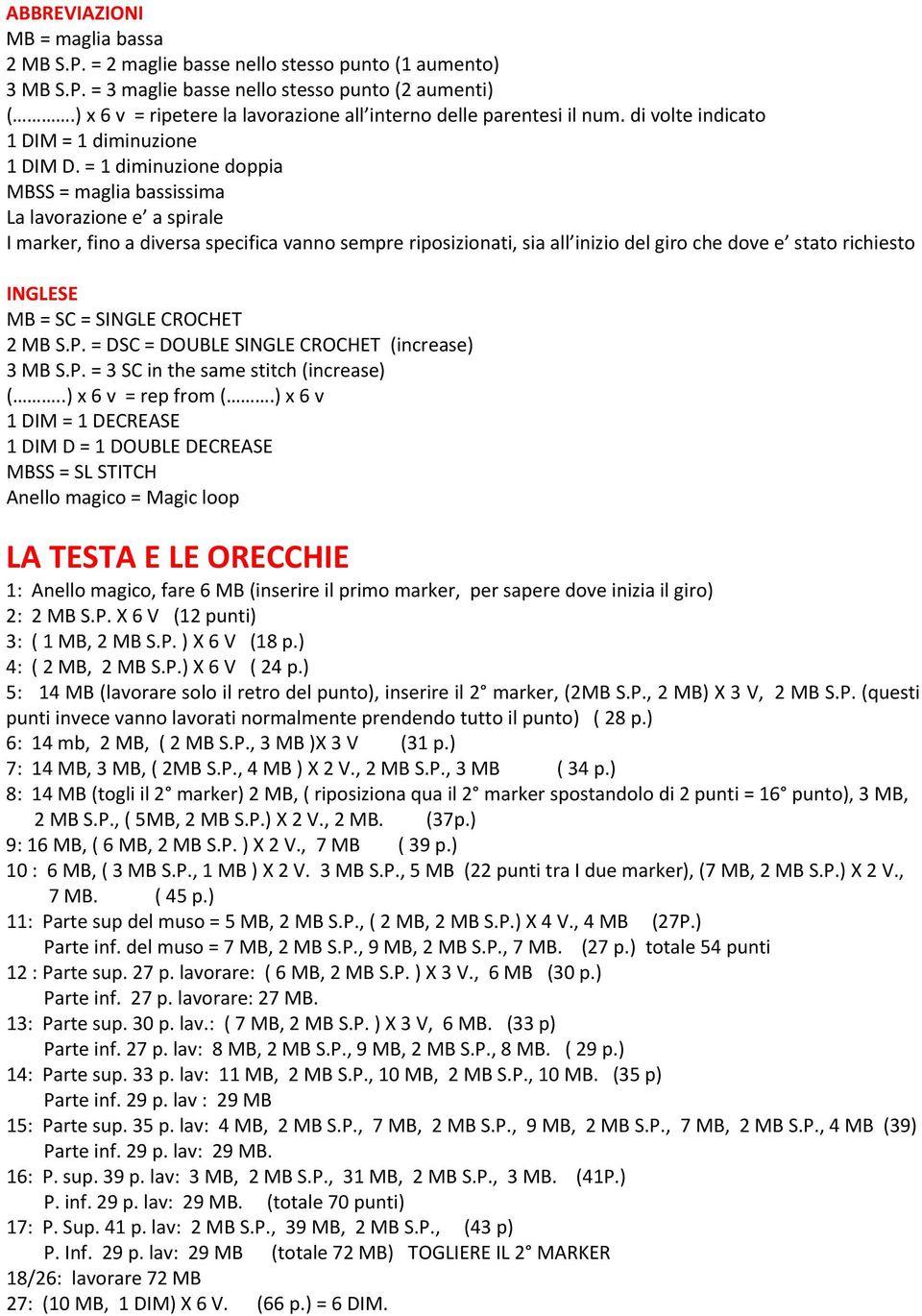 = 1 diminuzione doppia MBSS = maglia bassissima La lavorazione e a spirale I marker, fino a diversa specifica vanno sempre riposizionati, sia all inizio del giro che dove e stato richiesto INGLESE MB