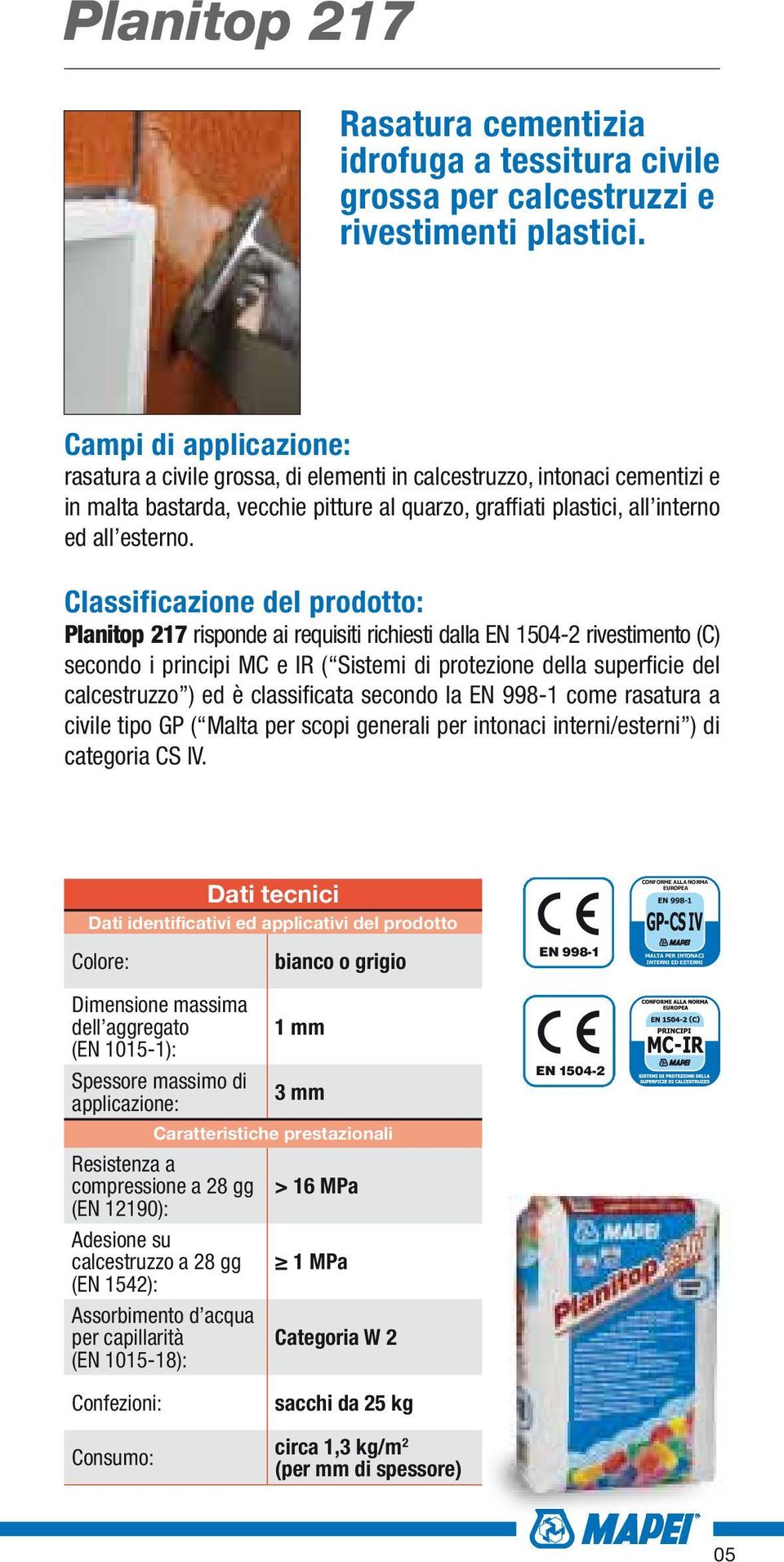 Planitop 217 risponde ai requisiti richiesti dalla rivestimento (C) secondo i principi MC e IR ( Sistemi di protezione della superfi cie del calcestruzzo ) ed è classifi cata secondo la come