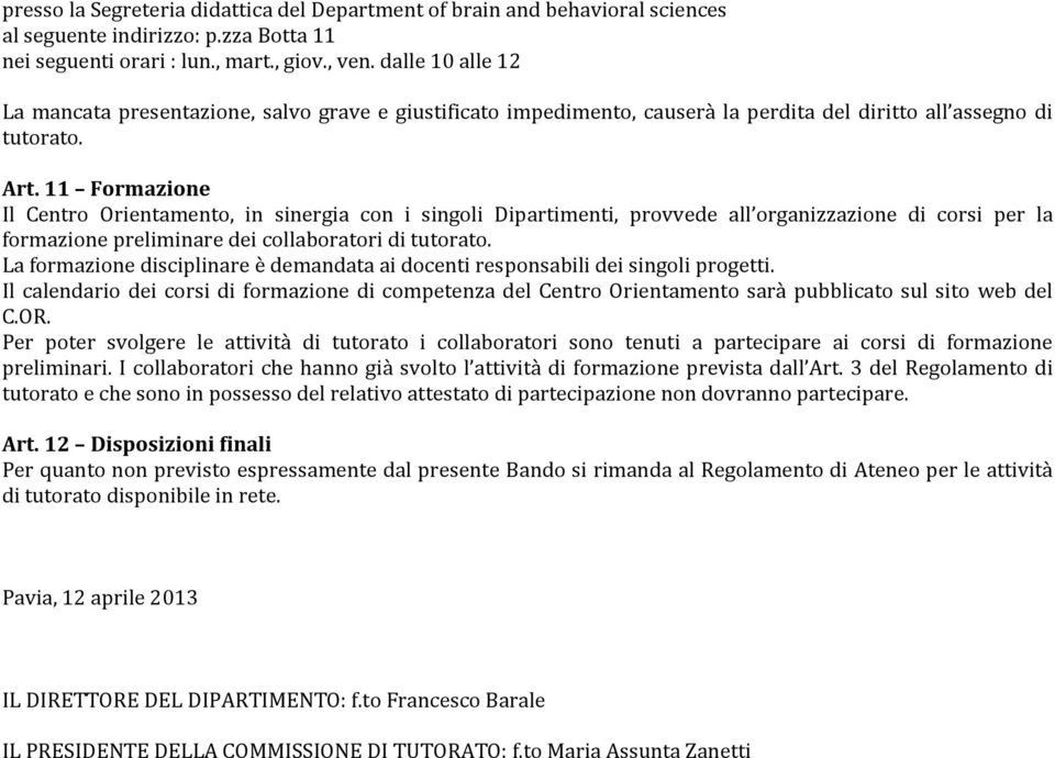 11 Formazione Il Centro Orientamento, in sinergia con i singoli Dipartimenti, provvede all organizzazione di corsi per la formazione preliminare dei collaboratori di tutorato.