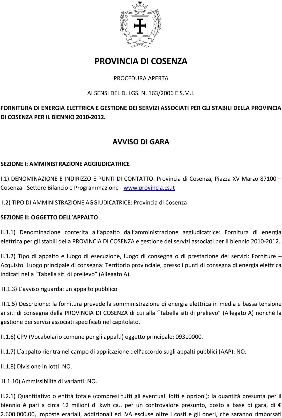 1) DENOMINAZIONE E INDIRIZZO E PUNTI DI CONTATTO: Provincia di Cosenza, Piazza XV Marzo 87100 Cosenza - Settore Bilancio e Programmazione - www.provincia.cs.it I.