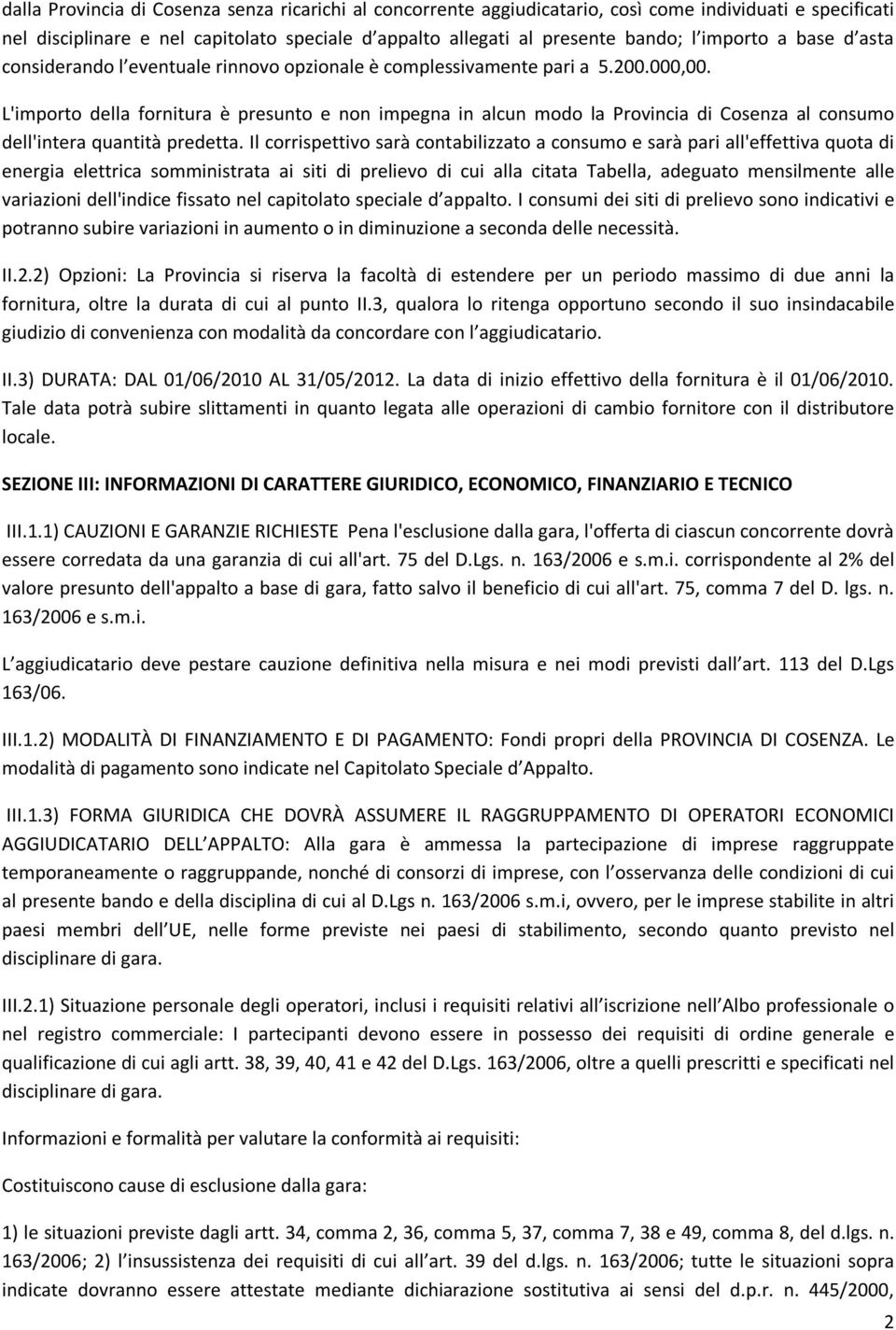 L'importo della fornitura è presunto e non impegna in alcun modo la Provincia di Cosenza al consumo dell'intera quantità predetta.