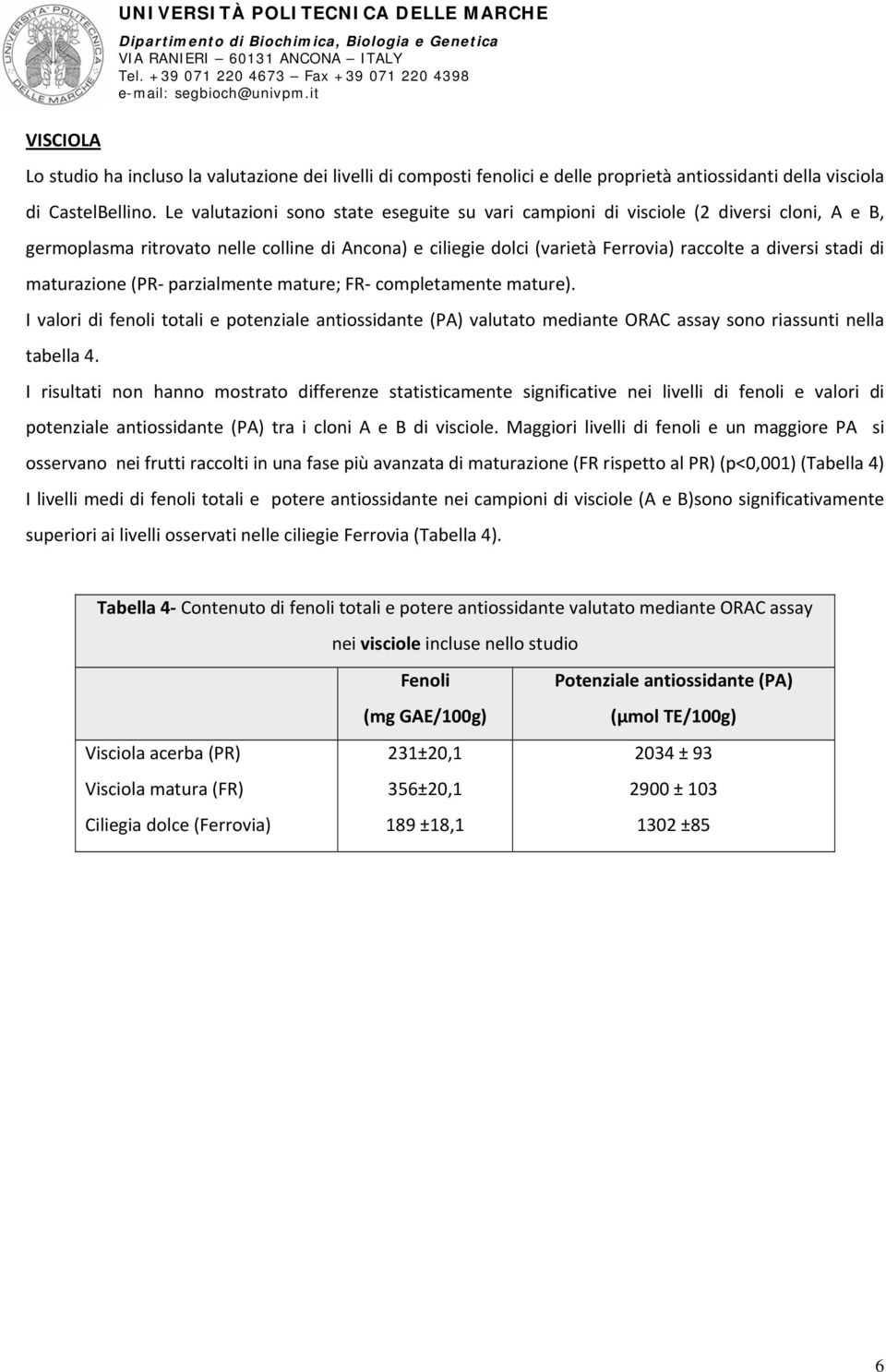 maturazione (PR parzialmente mature; FR completamente mature). I valori di fenoli totali e potenziale antiossidante (PA) valutato mediante ORAC assay sono riassunti nella tabella 4.