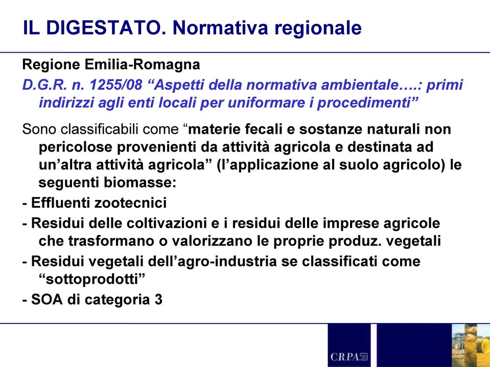 attività agricola e destinata ad un altra attività agricola (l applicazione al suolo agricolo) le seguenti biomasse: - Effluenti zootecnici - Residui delle