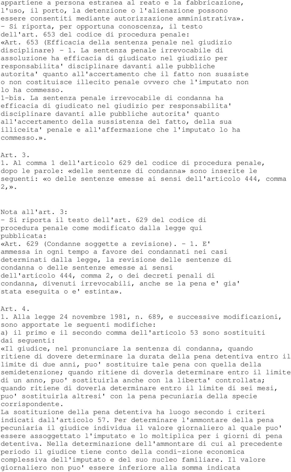 La sentenza penale irrevocabile di assoluzione ha efficacia di giudicato nel giudizio per responsabilita' disciplinare davanti alle pubbliche autorita' quanto all'accertamento che il fatto non