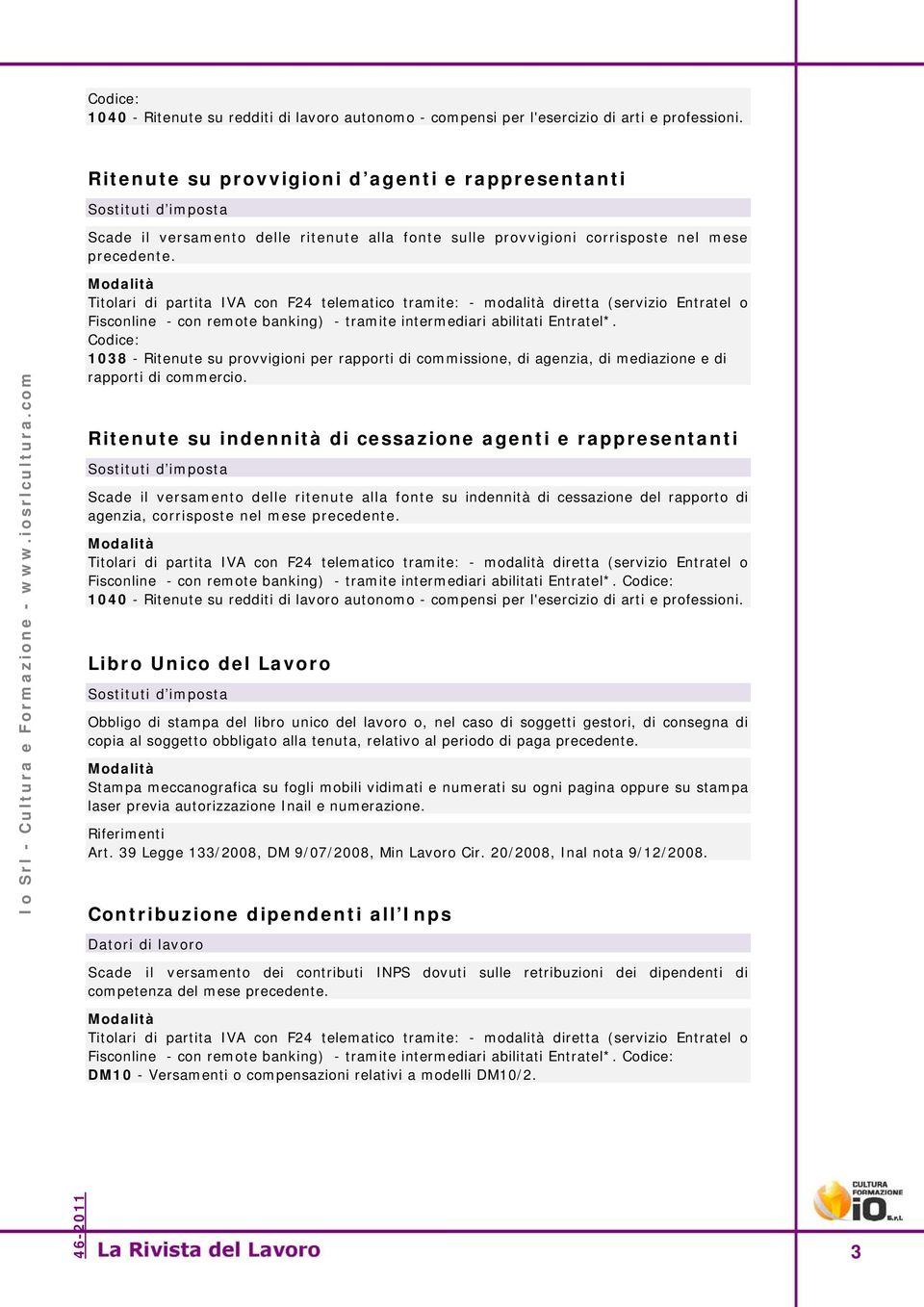 Fisconline - con remote banking) - tramite intermediari abilitati Entratel*. Codice: 1038 - Ritenute su provvigioni per rapporti di commissione, di agenzia, di mediazione e di rapporti di commercio.