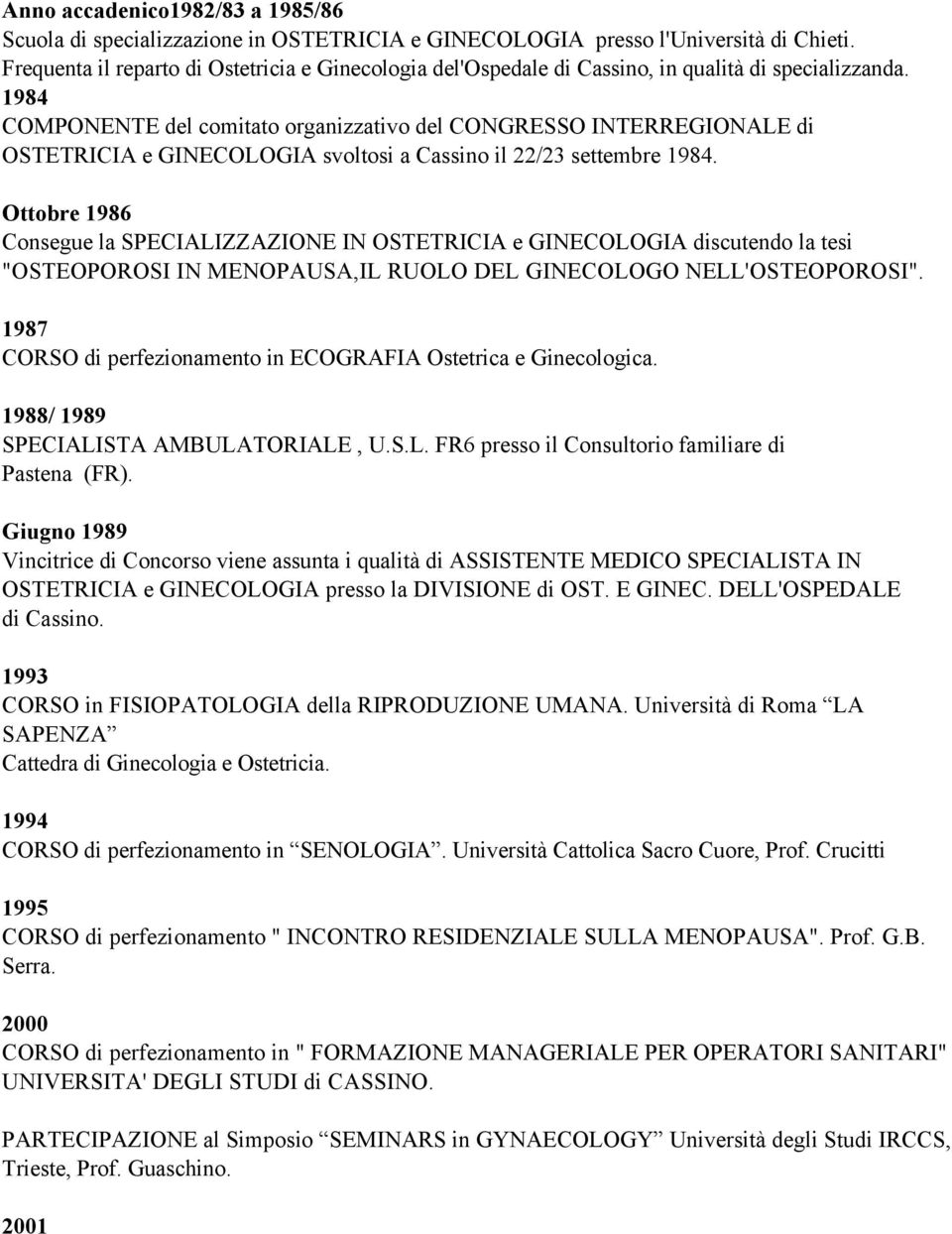 1984 COMPONENTE del comitato organizzativo del CONGRESSO INTERREGIONALE di OSTETRICIA e GINECOLOGIA svoltosi a Cassino il 22/23 settembre 1984.