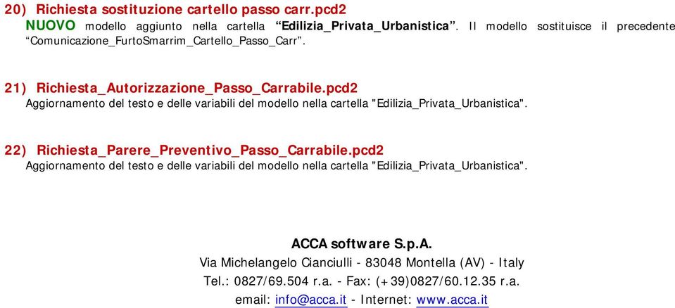 21) Richiesta_Autorizzazione_Passo_Carrabile.pcd2 22) Richiesta_Parere_Preventivo_Passo_Carrabile.pcd2 ACCA software S.p.A. Via Michelangelo Cianciulli - 83048 Montella (AV) - Italy Tel.