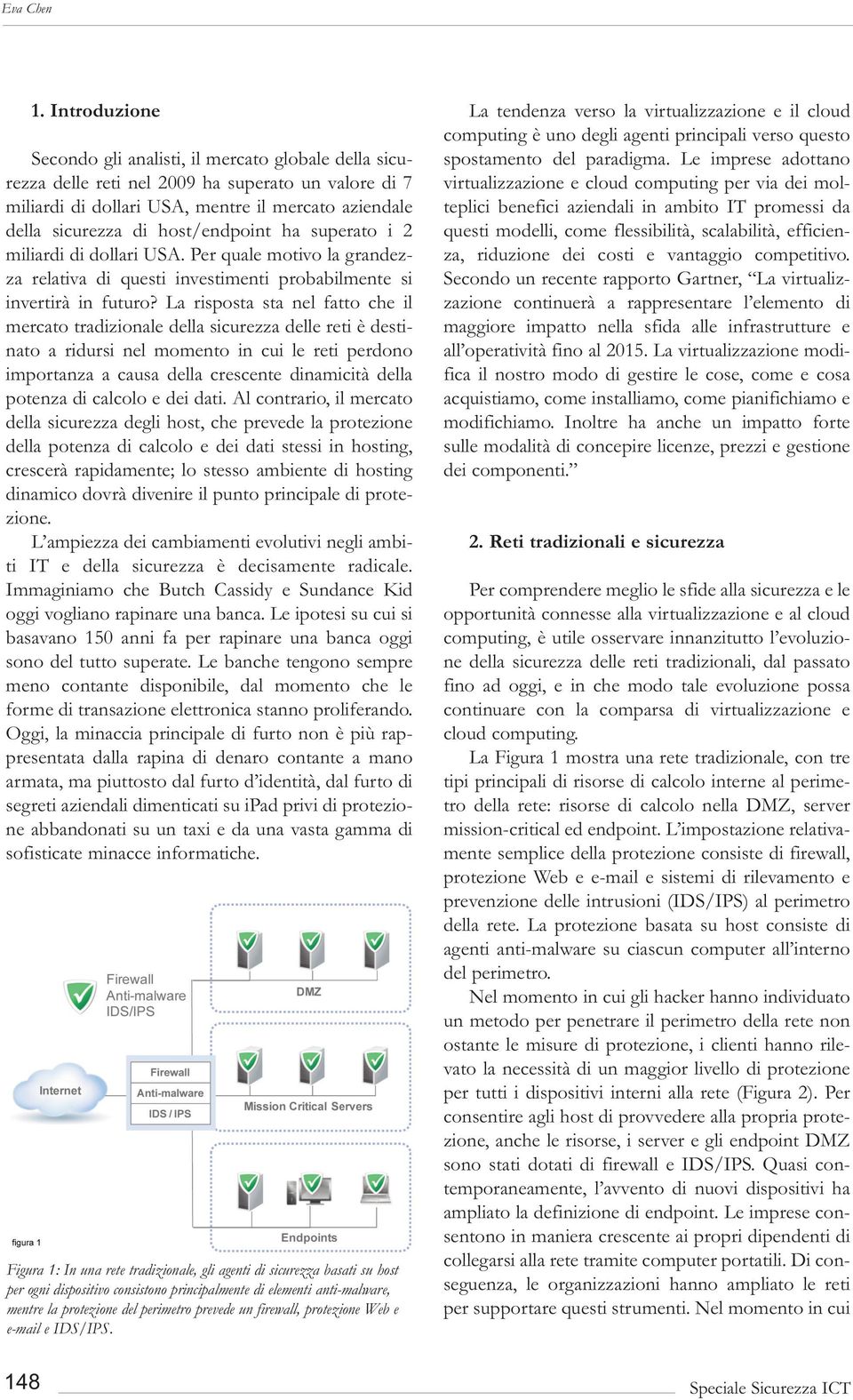 La risposta sta nel fatto che il mercato tradizionale della sicurezza delle reti è destinato a ridursi nel momento in cui le reti perdono importanza a causa della crescente dinamicità della potenza