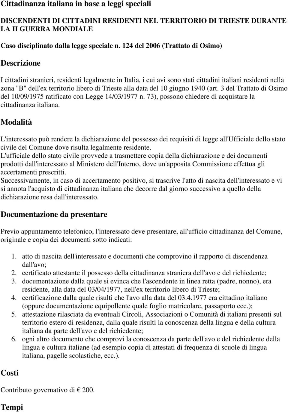 Trieste alla data del 10 giugno 1940 (art. 3 del Trattato di Osimo del 10/09/1975 ratificato con Legge 14/03/1977 n. 73), possono chiedere di acquistare la cittadinanza italiana.
