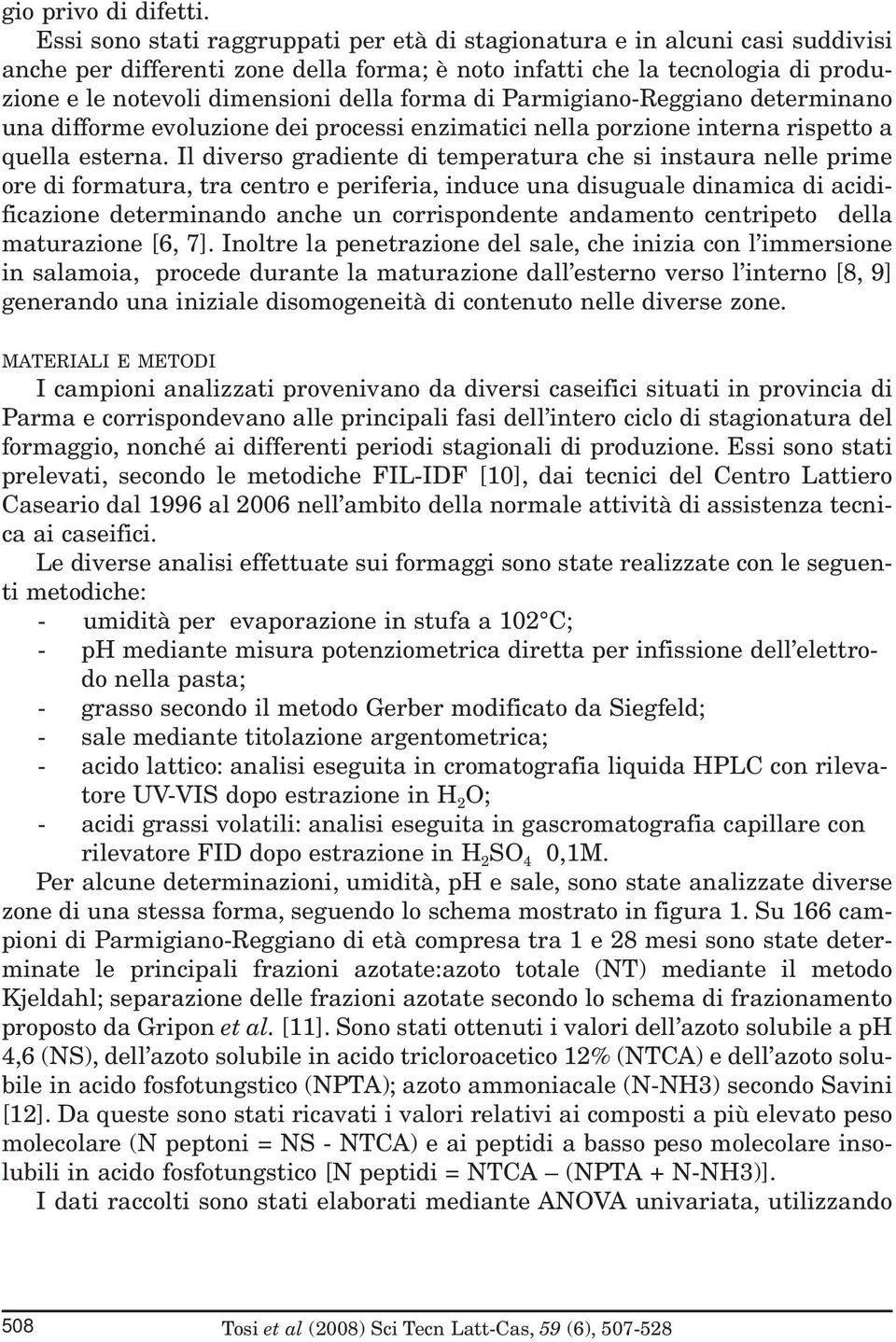 forma di Parmigiano-Reggiano determinano una difforme evoluzione dei processi enzimatici nella porzione interna rispetto a quella esterna.