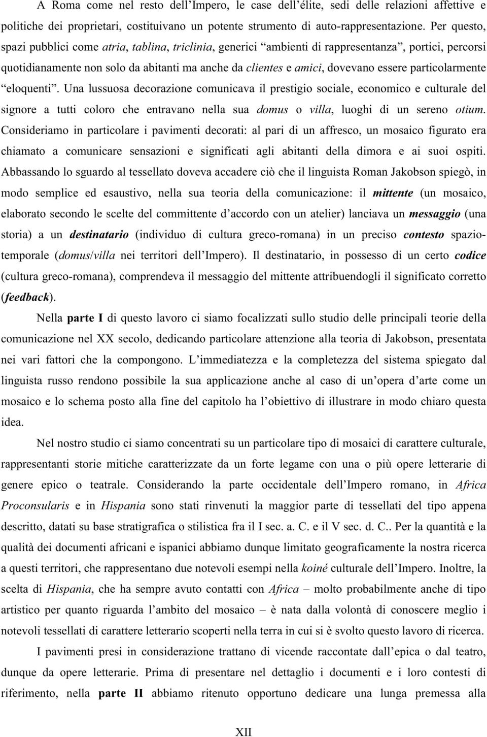 particolarmente eloquenti. Una lussuosa decorazione comunicava il prestigio sociale, economico e culturale del signore a tutti coloro che entravano nella sua domus o villa, luoghi di un sereno otium.