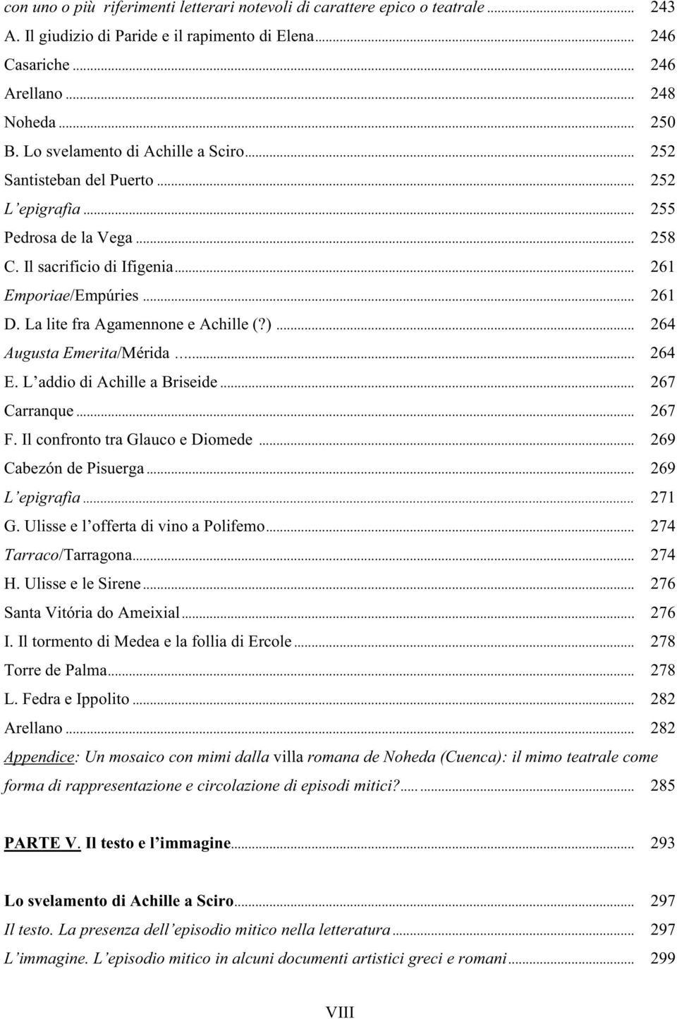 La lite fra Agamennone e Achille (?)... 264 Augusta Emerita/Mérida... 264 E. L addio di Achille a Briseide... 267 Carranque... 267 F. Il confronto tra Glauco e Diomede... 269 Cabezón de Pisuerga.