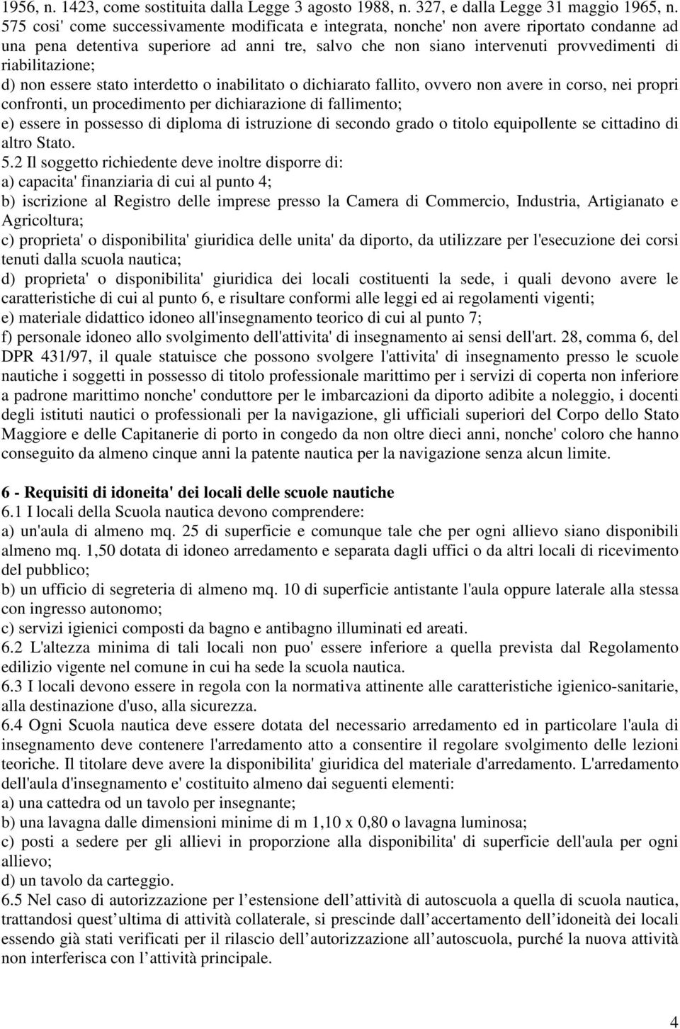 riabilitazione; d) non essere stato interdetto o inabilitato o dichiarato fallito, ovvero non avere in corso, nei propri confronti, un procedimento per dichiarazione di fallimento; e) essere in