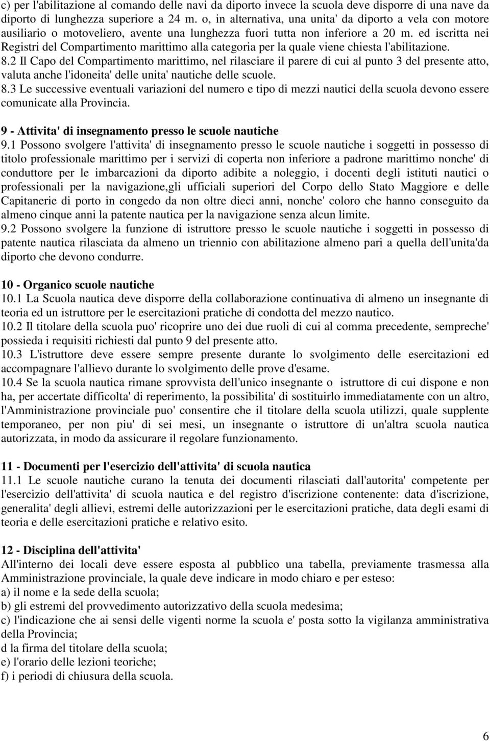 ed iscritta nei Registri del Compartimento marittimo alla categoria per la quale viene chiesta l'abilitazione. 8.