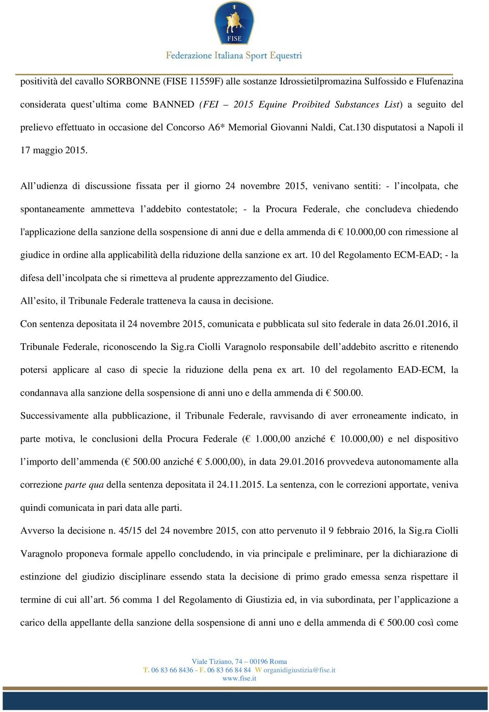 All udienza di discussione fissata per il giorno 24 novembre 2015, venivano sentiti: - l incolpata, che spontaneamente ammetteva l addebito contestatole; - la Procura Federale, che concludeva