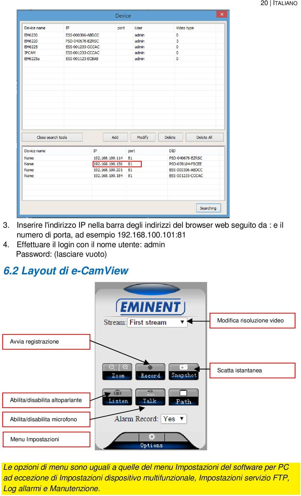 2 Layout di e-camview Modifica risoluzione video Avvia registrazione Scatta istantanea Abilita/disabilita altoparlante Abilita/disabilita