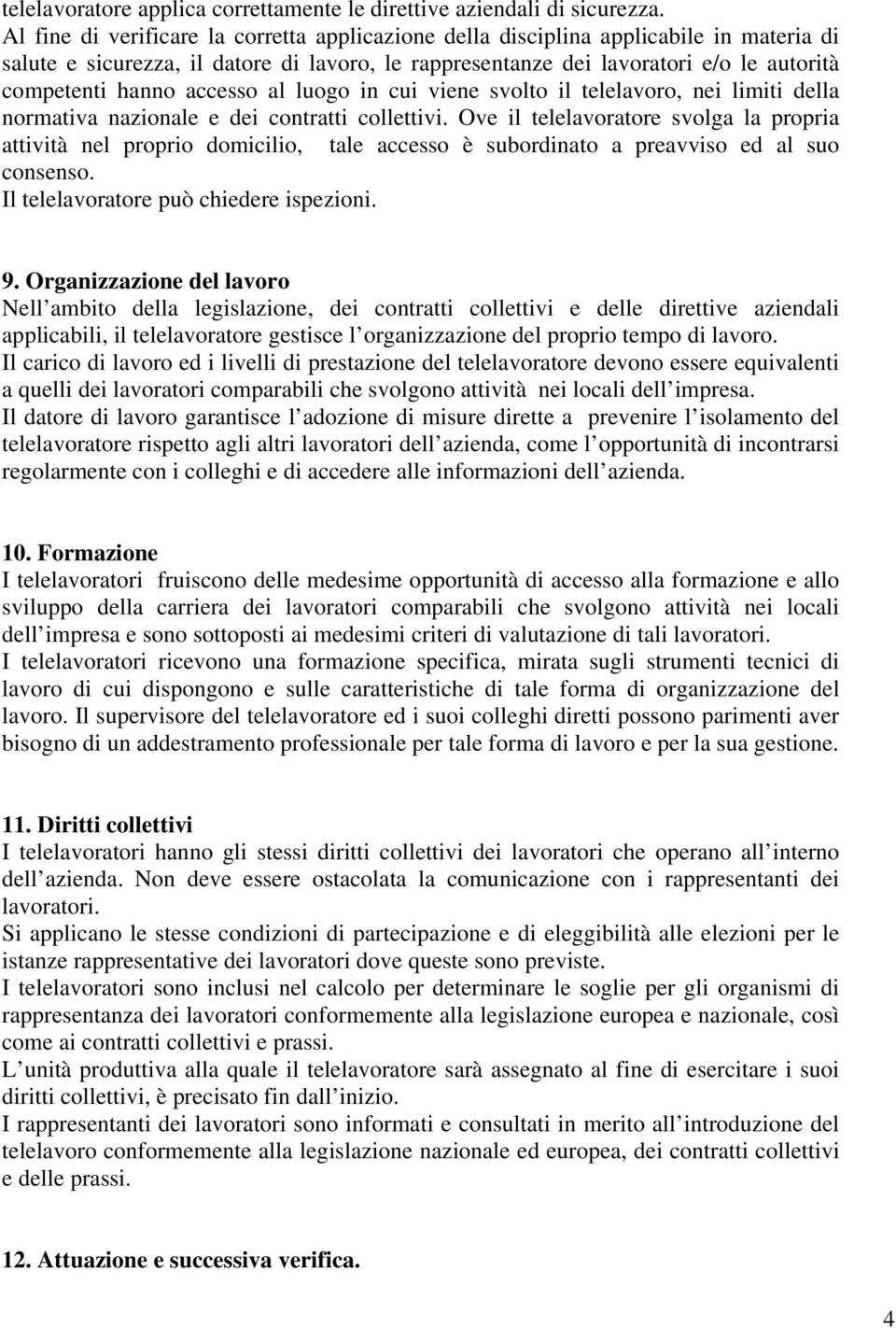 accesso al luogo in cui viene svolto il telelavoro, nei limiti della normativa nazionale e dei contratti collettivi.