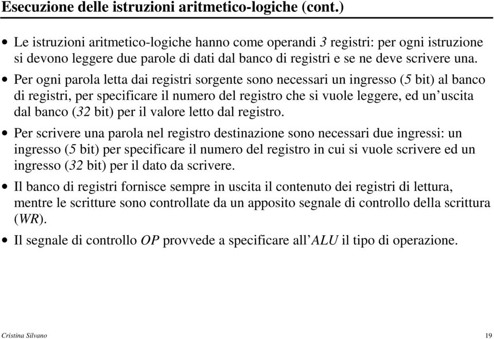 Per ogni parola letta dai registri sorgente sono necessari un ingresso (5 bit) al banco di registri, per specificare il numero del registro che si vuole leggere, ed un uscita dal banco (32 bit) per