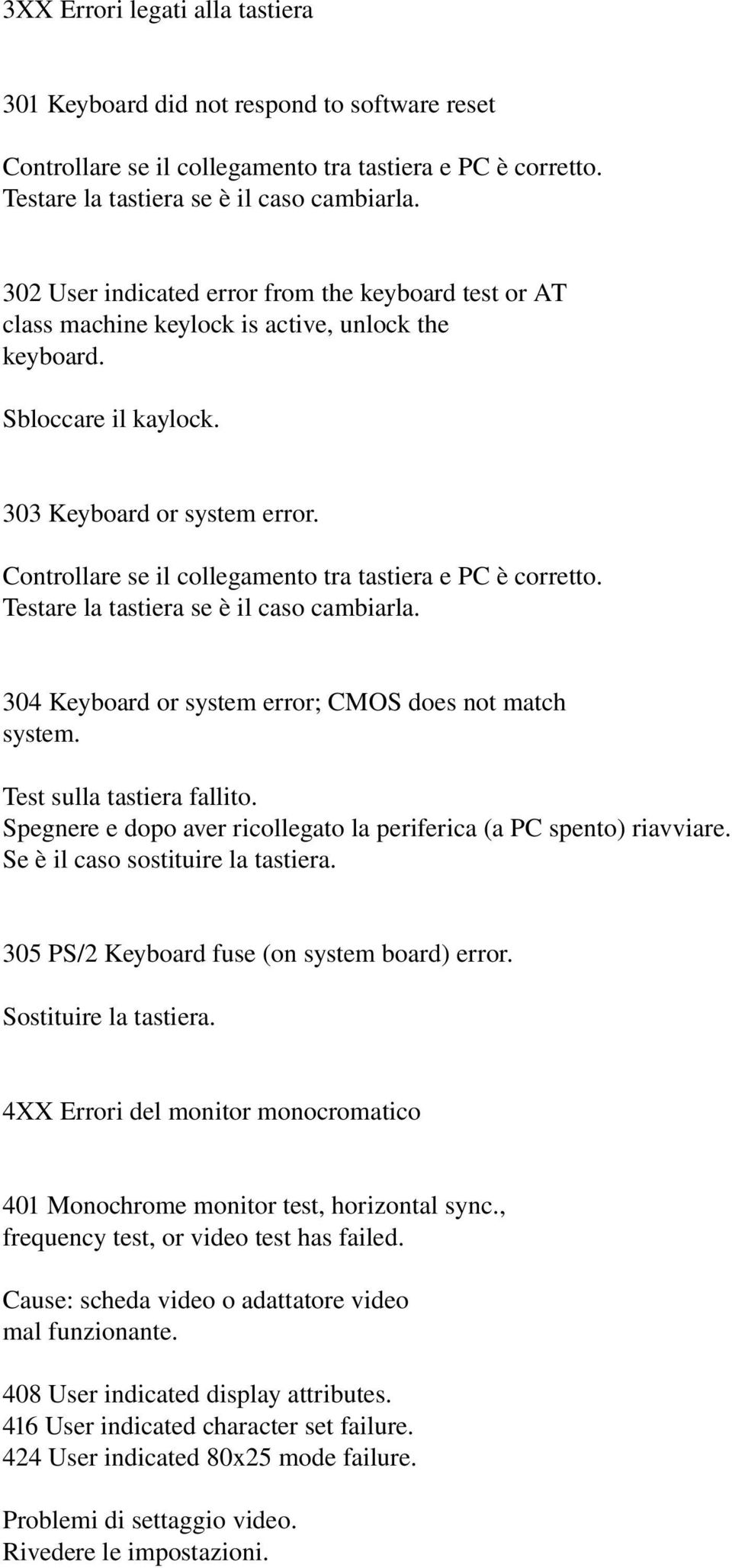 Controllare se il collegamento tra tastiera e PC è corretto. Testare la tastiera se è il caso cambiarla. 304 Keyboard or system error; CMOS does not match system. Test sulla tastiera fallito.