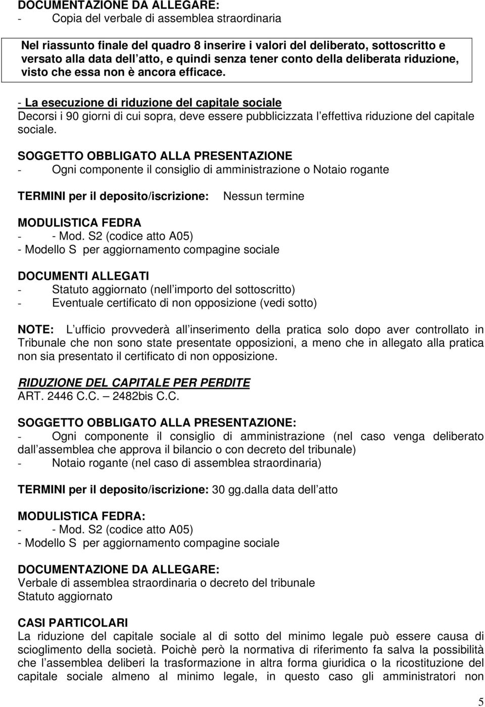 - La esecuzione di riduzione del capitale sociale Decorsi i 90 giorni di cui sopra, deve essere pubblicizzata l effettiva riduzione del capitale sociale.