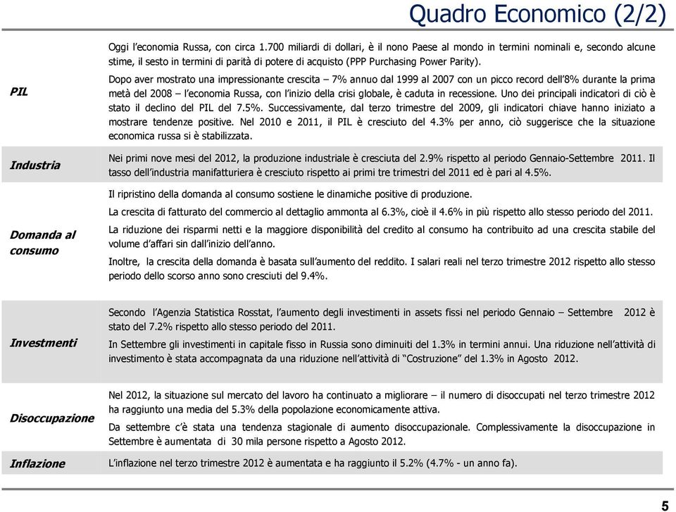 Dopo aver mostrato una impressionante crescita 7% annuo dal 1999 al 2007 con un picco record dell 8% durante la prima metà del 2008 l economia Russa, con l inizio della crisi globale, è caduta in