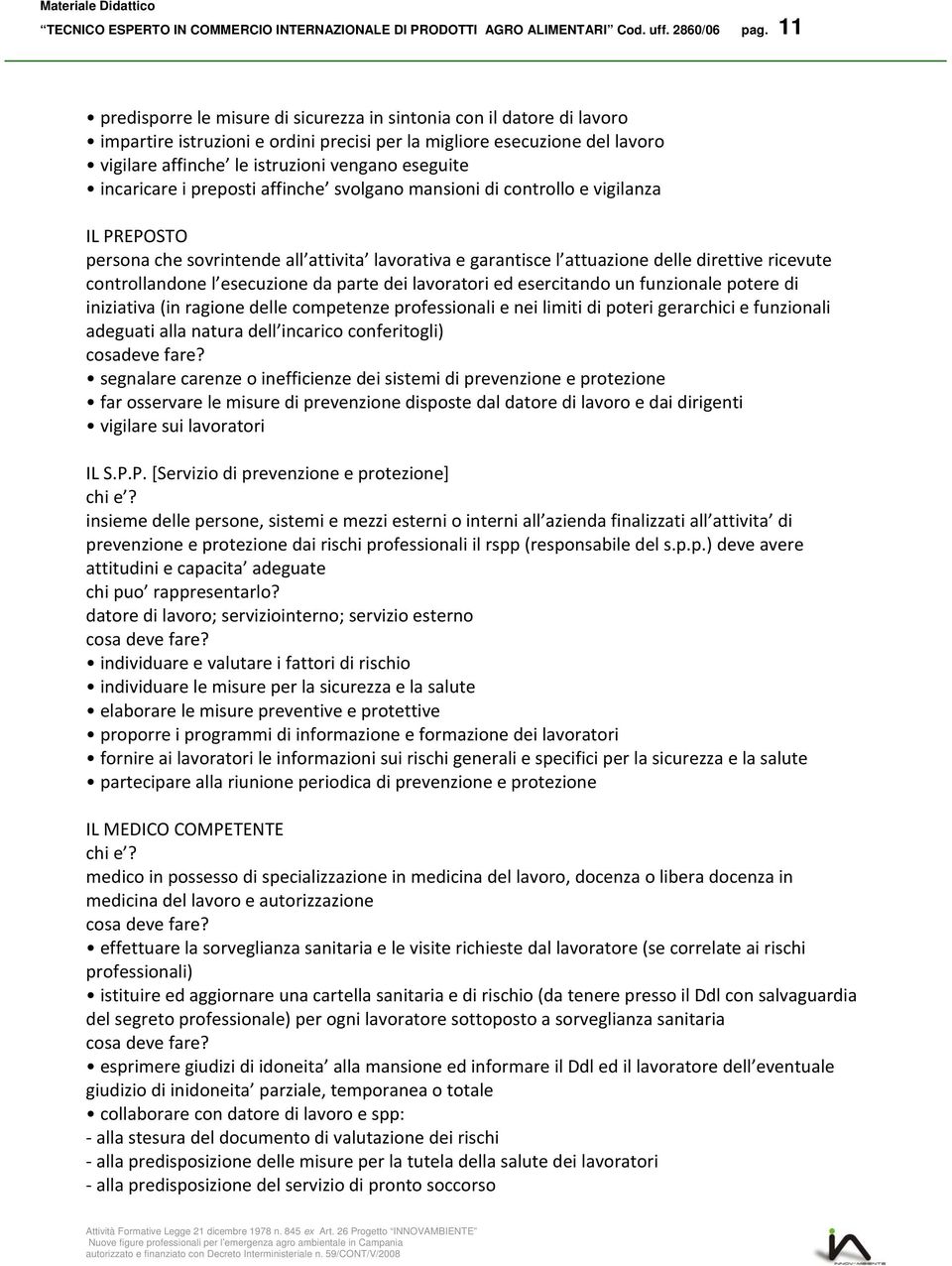 incaricare i preposti affinche svolgano mansioni di controllo e vigilanza IL PREPOSTO persona che sovrintende all attivita lavorativa e garantisce l attuazione delle direttive ricevute controllandone