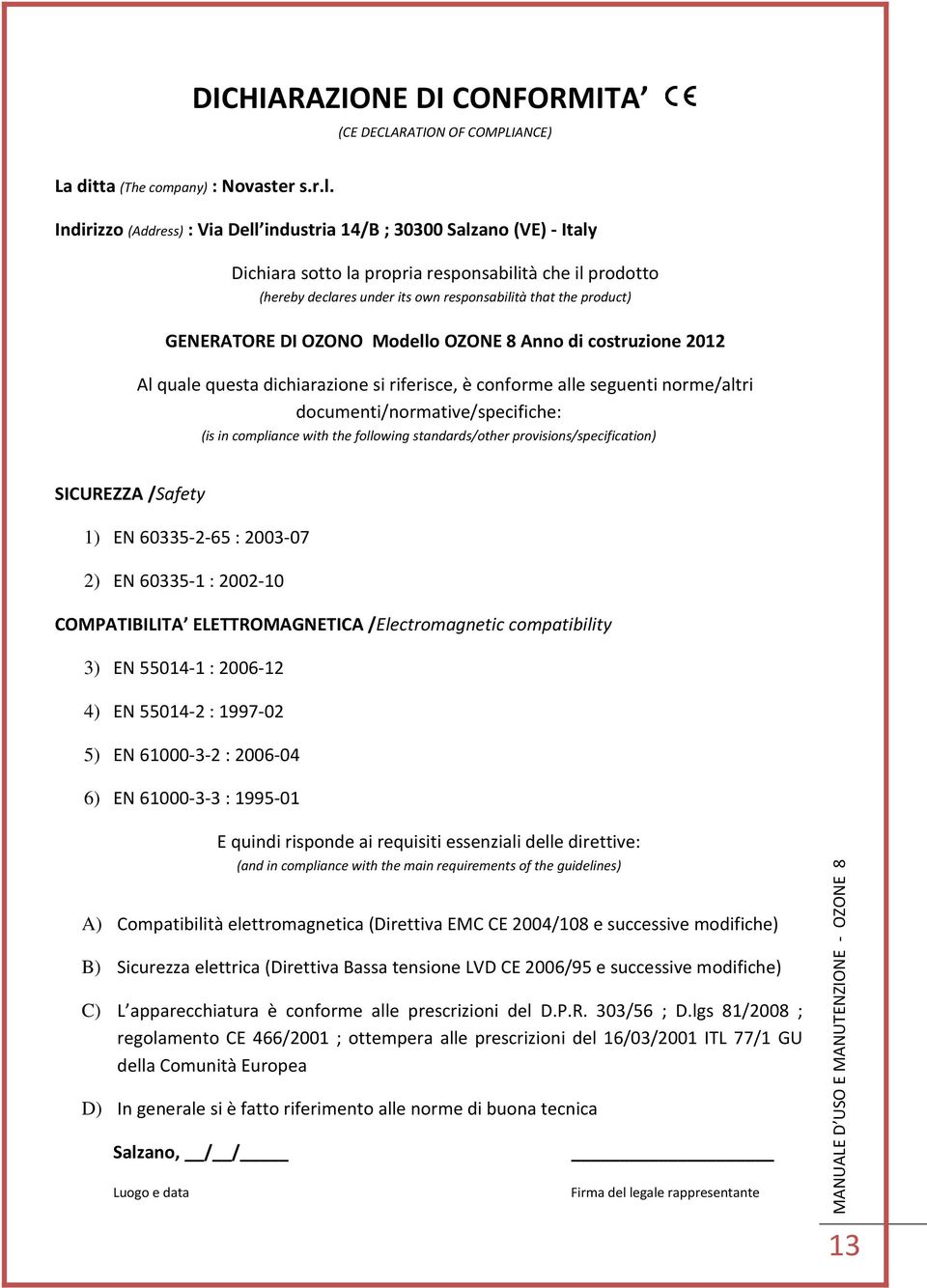 GENERATORE DI OZONO Modello OZONE 8 Anno di costruzione 2012 Al quale questa dichiarazione si riferisce, è conforme alle seguenti norme/altri documenti/normative/specifiche: (is in compliance with