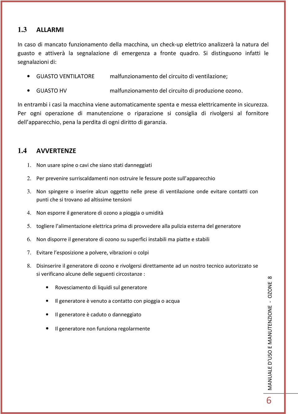 In entrambi i casi la macchina viene automaticamente spenta e messa elettricamente in sicurezza.