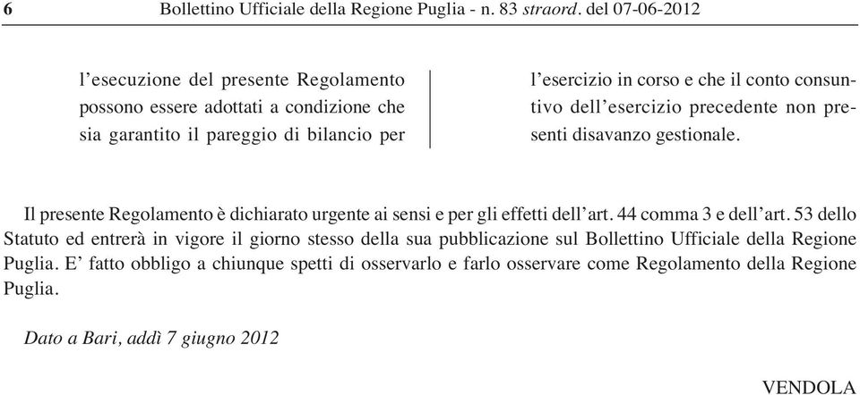 conto consuntivo dell esercizio precedente non presenti disavanzo gestionale. Il presente Regolamento è dichiarato urgente ai sensi e per gli effetti dell art.