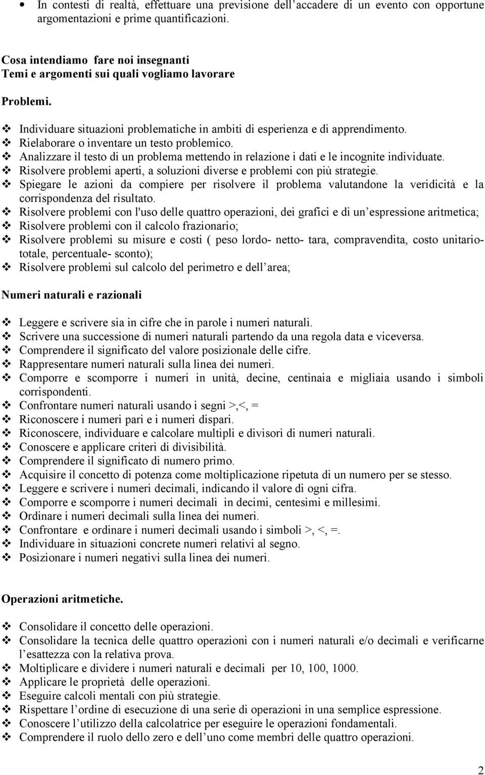 Rielaborare o inventare un testo problemico. Analizzare il testo di un problema mettendo in relazione i dati e le incognite individuate.