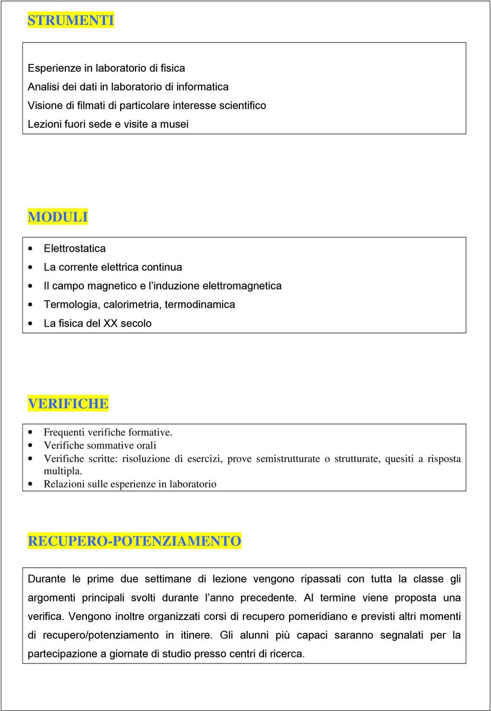 Verifiche sommative orali Verifiche scritte: risoluzione di esercizi, prove semistrutturate o strutturate, quesiti a risposta multipla.