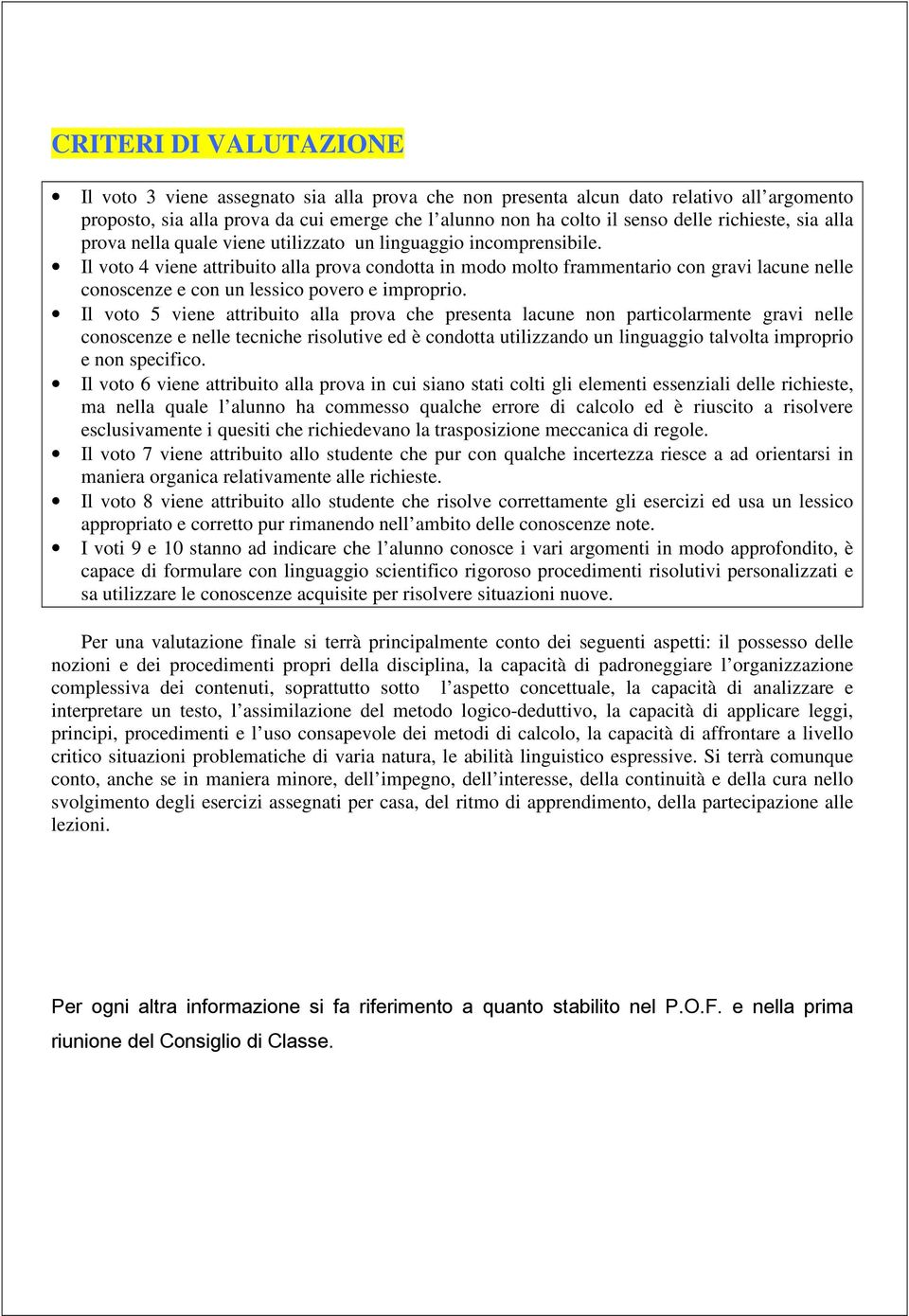 Il voto 4 viene attribuito alla prova condotta in modo molto frammentario con gravi lacune nelle conoscenze e con un lessico povero e improprio.