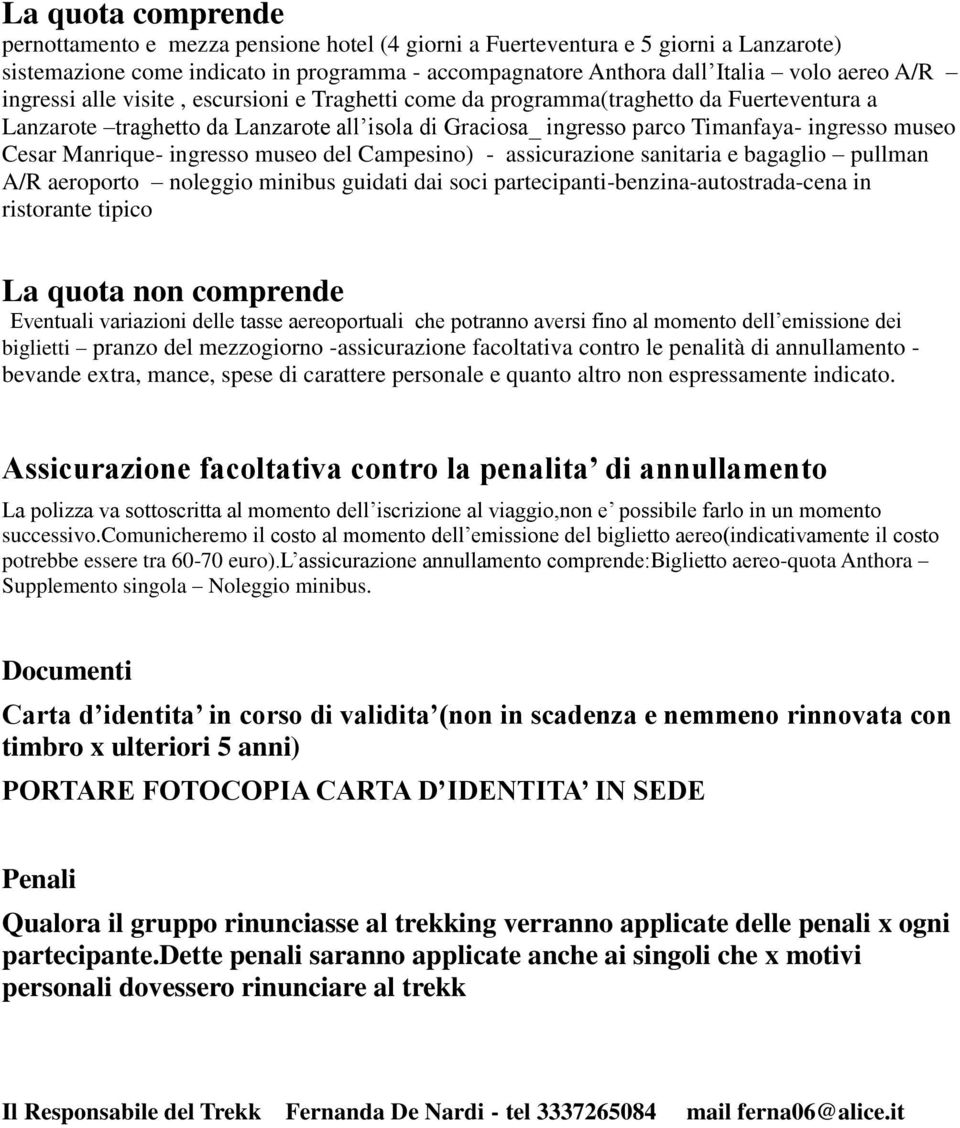 Manrique- ingresso museo del Campesino) - assicurazione sanitaria e bagaglio pullman A/R aeroporto noleggio minibus guidati dai soci partecipanti-benzina-autostrada-cena in ristorante tipico La quota